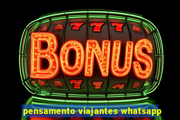 pensamento viajantes whatsapp